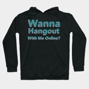 Wanna Hangout With Me Online Hoodie